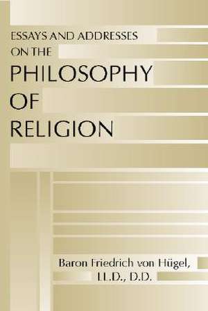 Essays and Addresses on the Philosophy of Religion de Friedrich Von Hugel