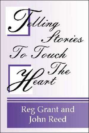 Telling Stories to Touch the Heart: How to Use Stories to Communicate God's Truth de Reg Grant