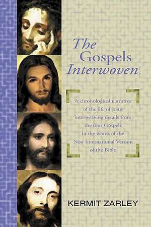 The Gospels Interwoven: A Chronological Narrative of the Life of Jesus Interweaving Details from the Four Gospels in the Words of the New Inte de Kermit Zarley