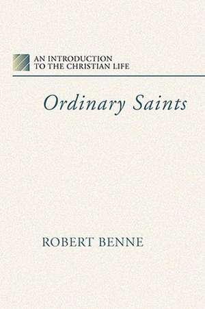 Ordinary Saints: An Introduction to the Christian Life de Robert Benne