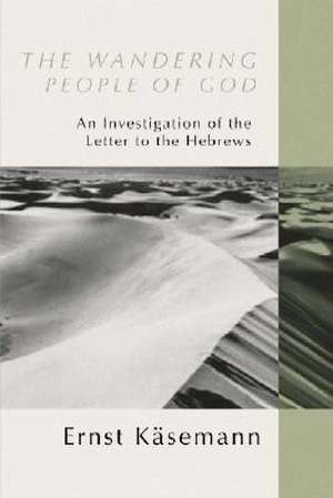 The Wandering People of God: An Investigation of the Letter to the Hebrews de Ernst Kdsemann