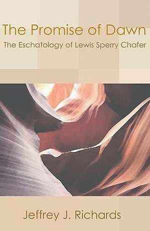 Promise of Dawn: The Eschatology of Lewis Sperry Chafer de Jeffrey J. Richards