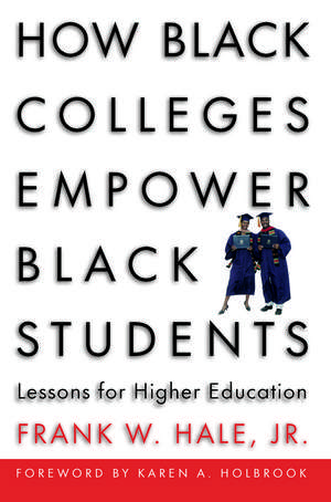 How Black Colleges Empower Black Students: Lessons for Higher Education de Frank W. Hale