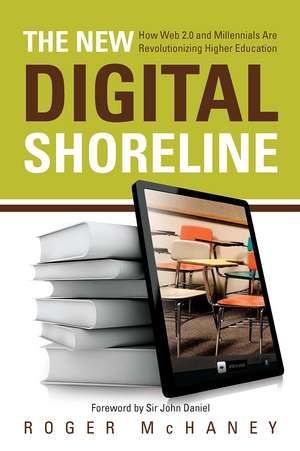 The New Digital Shoreline: How Web 2.0 and Millennials Are Revolutionizing Higher Education de Roger McHaney