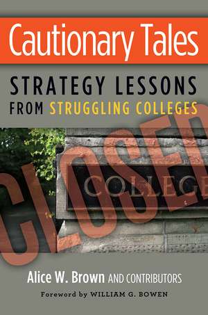 Cautionary Tales: Strategy Lessons From Struggling Colleges de Alice W. Brown