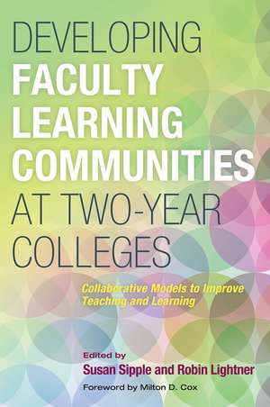 Developing Faculty Learning Communities at Two-Year Colleges: Collaborative Models to Improve Teaching and Learning de Susan Sipple