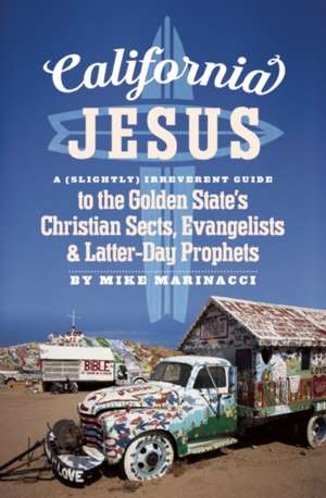 California Jesus: A (Slightly) Irreverent Guide to the Golden State's Christian Sects, Evangelists and Latter-Day Prophets de Mike Marinacci