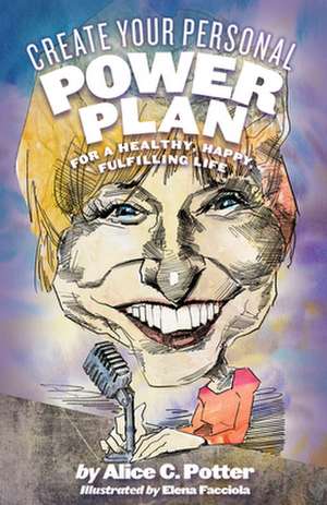 Create Your Personal Power Plan: For a Healthy, Happy, Fulfilling Life de Alice Potter