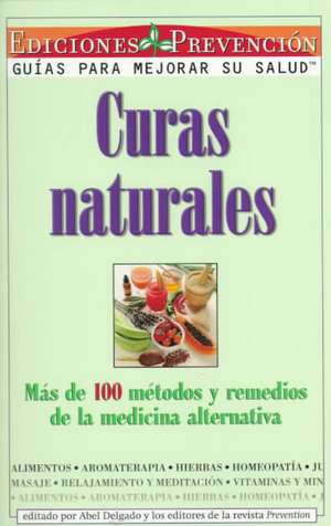 Curas Naturales: Mas de 100 Metodos y Remedios de La Medicina Alternativa de Abel Delgado