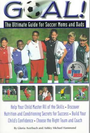 Goal: Ultimate Guide for Soccer Moms and Dads de Gloria Averbuch