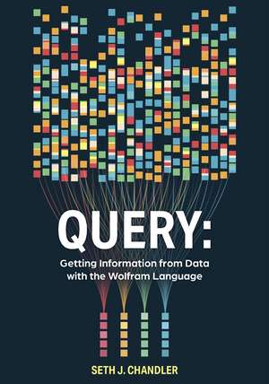 Query: Getting Information from Data with the Wolfram Language de Seth J. Chandler