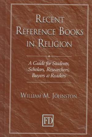 Recent Reference Books in Religion: A Guide for Students, Scholars, Researchers, Buyers, & Readers de William M. Johnston