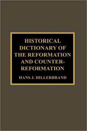 Historical Dictionary of the Reformation and Counter-Reformation de Hans J. Hillerbrand