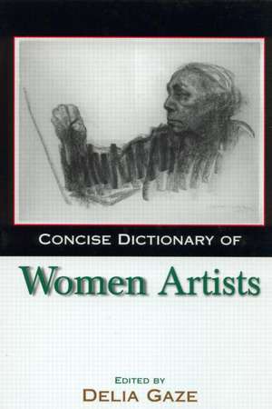 Concise Dictionary of Women Artists de Delia Gaze