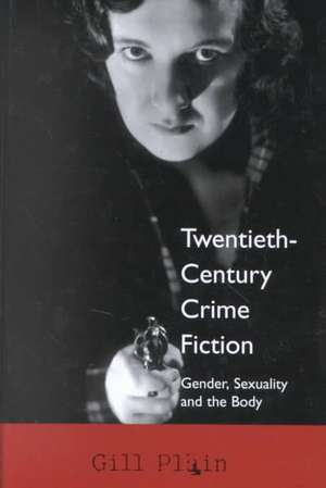 Twentieth Century Crime Fiction: Gender, Sexuality and the Body de Gill Plain