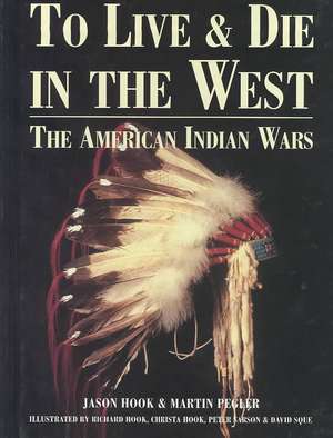 To Live and Die in the West: The American Indian Wars de Jason Hook