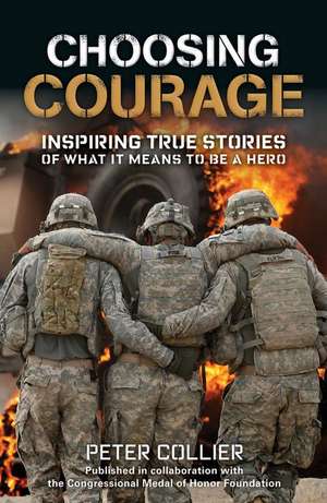 Choosing Courage: Inspiring True Stories of What It Means to Be a Hero de Peter Collier