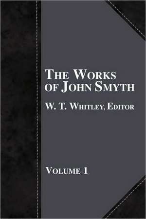 The Works of John Smyth - Volume 1 de W. T. Whitley