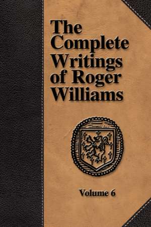 The Complete Writings of Roger Williams - Volume 6 de Roger Williams