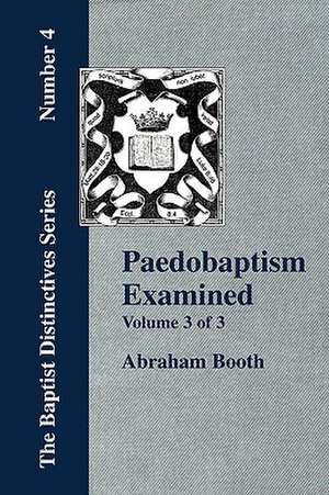 Paedobaptism Examined - Vol. 3 de Abraham Booth