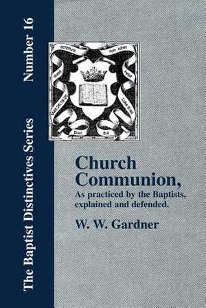 Church Communion as Practiced by the Baptists de W. W. Gardner