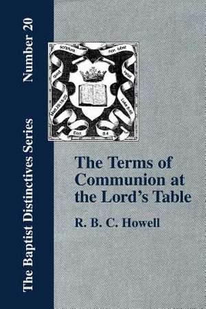 The Terms of Communion at the Lord's Table de R. B. C. Howell