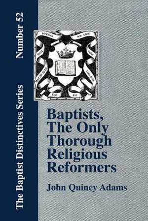 Baptists, the Only Thorough Religious Reformers de John Quincy Adams