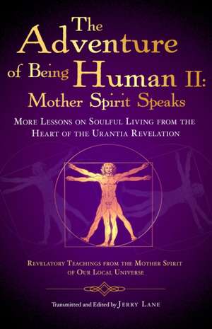 The Adventure of Being Human II: More Lessons on Soulful Living from the Heart of the Urantia Revelation de Jerry Lane