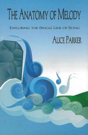 Anatomy of Melody: Exploring the Single Line of Song de Alice Parker