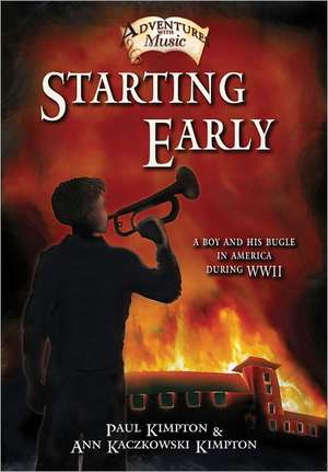 Starting Early: A Boy and His Bugle in America During WWII de Paul Kimpton