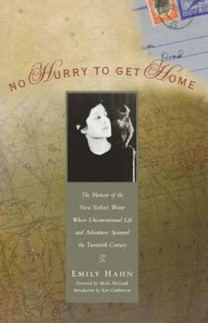 No Hurry to Get Home: The Memoir of the New Yorker Writer Whose Unconventional Life and Adventures Spanned the Century de Emily Hahn