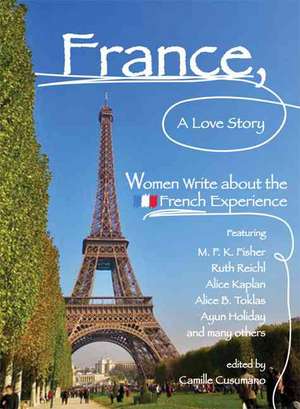 France, A Love Story: Women Write About the French Experience de Camille Cusumano