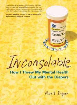 Inconsolable: How I Threw My Mental Health Out With the Diapers de Marrit Ingman