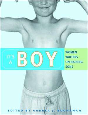 It's a Boy: Women Writers on Raising Sons de Andrea J. Buchanan