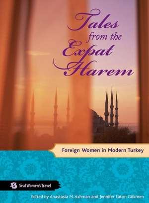 Tales from the Expat Harem: Foreign Women in Modern Turkey de Anastasia M. Ashman