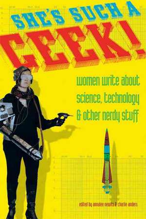 She's Such a Geek: Women Write About Science, Technology, and Other Nerdy Stuff de Annalee Newitz