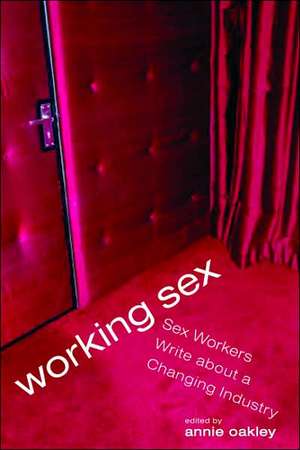 Working Sex: Sex Workers Write About a Changing Industry de Annie Oakley