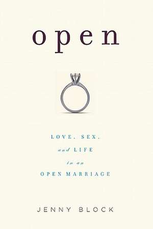 Open: Love, Sex and Life in an Open Marriage de Jenny Block