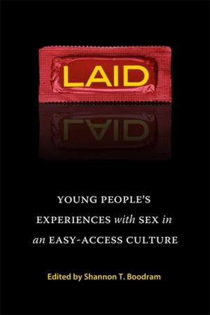 Laid: Young People's Experiences with Sex in an Easy-Access Culture de Shannon T. Boodram