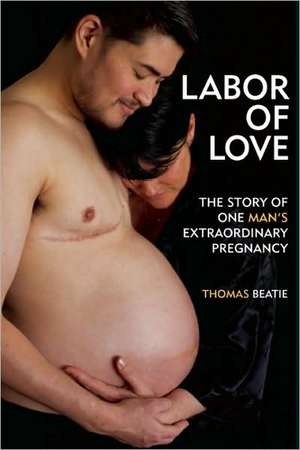 Labor of Love: The Story of One Man's Extraordinary Pregnancy de Thomas Beatie