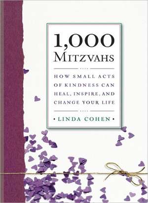 1,000 Mitzvahs: How Small Acts of Kindness Can Heal, Inspire, and Change Your Life de Linda Cohen