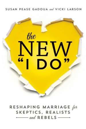 The New I Do: Reshaping Marriage for Skeptics, Realists and Rebels de Susan Pease Gadoua