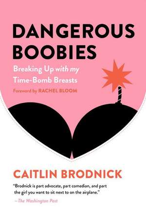 Dangerous Boobies: Breaking Up with My Time-Bomb Breasts de Caitlin Brodnick