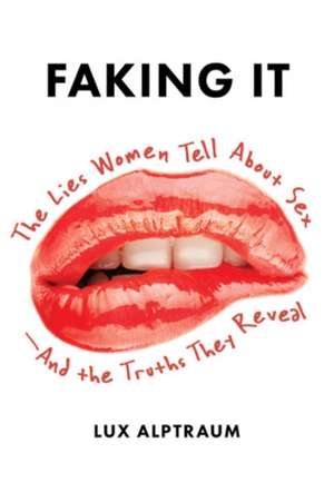 Faking It: The Lies Women Tell about Sex--And the Truths They Reveal de Lux Alptraum