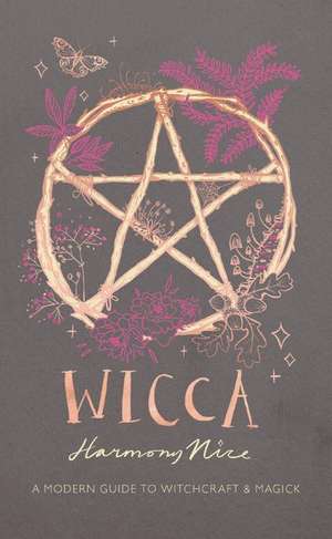 Wicca: A Modern Guide to Witchcraft and Magick de Harmony Nice