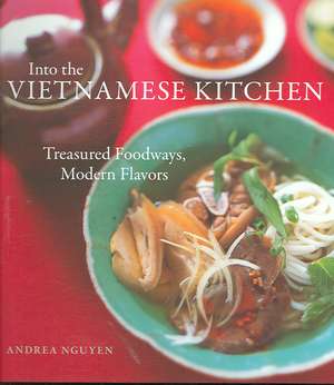 Into the Vietnamese Kitchen: Treasured Foodways, Modern Flavors de Andrea Quynhgiao Nguyen