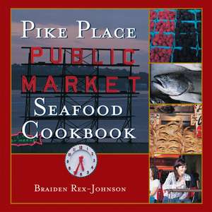 Pike Place Public Market Seafood Cookbook de Braiden Rex-Johnson