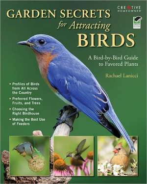 Garden Secrets for Attracting Birds: A Bird-By-Bird Guide to Favored Plants de Rachael Lanicci