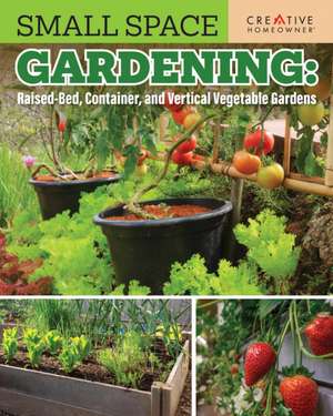 Small Space Gardening: Raised-Bed, Container, and Vertical Vegetable Gardens de Editors of Creative Homeowner