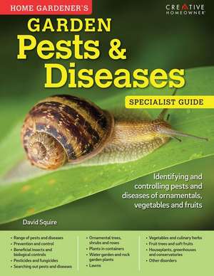 Home Gardener's Garden Pests & Diseases: Identifying and Controlling Pests and Diseases of Ornamentals, Vegetables and Fruits de DAVID SQUIRE